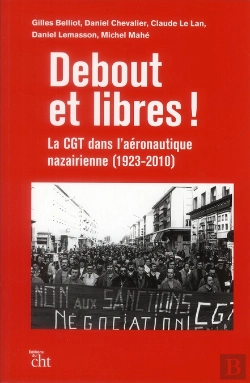 Bertrand.pt - Debout Et Libres ! La Cgt Dans L'Aéronautique Nazairienne (1923-2010)