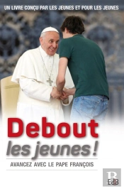 Debout Les Jeunes ; Prier Avec Le Pape François