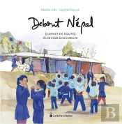 Debout Nepal, Carnet De Route D'Une Ecole A Reconstruire