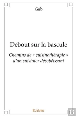 Bertrand.pt - Debout Sur La Bascule ; Chemins De « Cuisinotherapie » D'Un Cuisinier Desobeissant