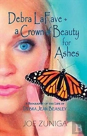 Debra Lafave- A Crown Of Beauty For Ashes