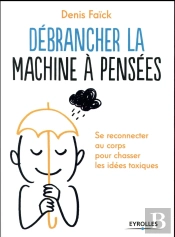 Débrancher La Machine À Pensées ; Se Reconnecter Au Corps Pour Chasser Les Idées Toxiques