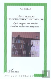 Debuter Dans L'Enseignement Secondaire ; Quel Rapport Aux Savoirs Chez Les Professeurs Stagiaires ?