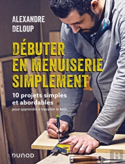 Bertrand.pt - Débuter En Menuiserie Simplement : 10 Projets Simples Et Abordables Pour Apprendre À Travailler Le Bois