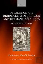 Decadence And Orientalism In England And Germany, 1880-1920