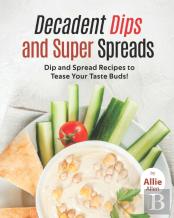 Decadent Dips And Super Spreads