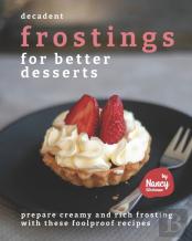 Decadent Frostings For Better Desserts