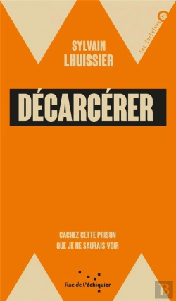 Bertrand.pt - Décarcérer ; Cachez Cette Prison Que Je Ne Saurais Voir