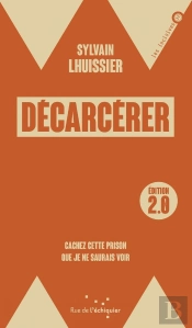Décarcérer, Edition 2.0 : Cachez Cette Prison Que Je Ne Saurais Voir