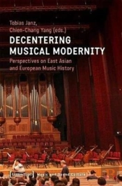 Decentering Musical Modernity Â€“ Perspectives On East Asian And European Music History