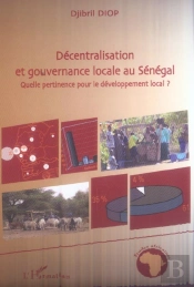 Décentralisation Et Gouvernance Locale Au Sénégal : Quelle Pertinence Pour Le Développement Local ?