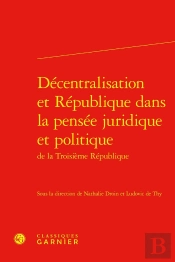 Décentralisation Et République Dans La Pensée Juridique Et Politique De La Troisième République
