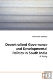 Decentralised Governance And Developmental Politics In South India