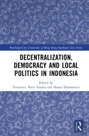 Decentralization, Democracy And Local Politics In Indonesia