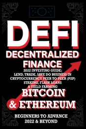 Decentralized Finance Defi 2022 Investing Guide, Lend, Trade, Save Bitcoin & Ethereum Do Business In Cryptocurrency Peer To Peer (P2p) Staking, Flash Loans & Yield Farming