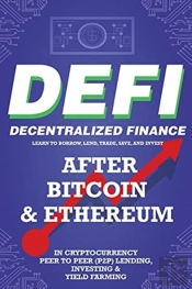 Decentralized Finance (Defi) Learn To Borrow, Lend, Trade, Save, And Invest After Bitcoin & Ethereum In Cryptocurrency Peer To Peer (P2p) Lending, Investing & Yield Farming