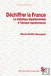 Dechiffrer La France ; La Statistique Departementale A L'Epoque Napoleonienne