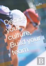 Decide Your Culture, Build Your Team