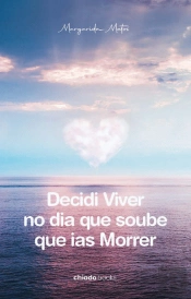Decidi Viver no Dia Que Soube Que Ias Morrer