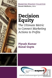 Decision Equity: The Ultimate Metric To Connect Marketing Actions To Profits