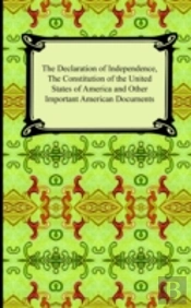 Declaration Of Independence, The Constitution Of The United States Of America (With Amendments), And Other Important American Documents