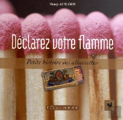 Bertrand.pt - Déclarez Votre Flamme ; Petite Histoire Des Allumettes