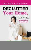 Declutter Your Home, Streamline Your Life, And Accomplish Your Dream Lifestyle