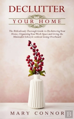 Bertrand.pt - Declutter Your Home: The Ridiculously Thorough Guide To Decluttering Your Home, Organizing Your Work Space And Living The Minimalist Lifestyle Without