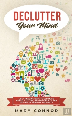 Bertrand.pt - Declutter Your Mind: Life Changing Ways To Eliminate Mental Clutter, Relieve Anxiety, And Get Rid Of Negative Thoughts Using Simple Decluttering Strat