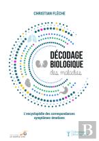 Décodage Biologique : Décodage Biologique Des Maladies ; L'Encyclopédie Des Correspondances Symptômes-Émotions