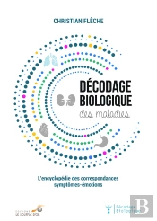 Décodage Biologique : Décodage Biologique Des Maladies ; L'Encyclopédie Des Correspondances Symptômes-Émotions