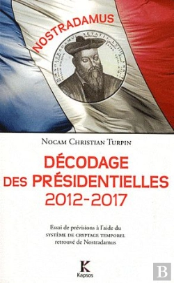Bertrand.pt - Décodage Des Présidentielles 2012-2017 ; Essai De Prévisions À L'Aide Du Système De Cryptage Temporel Retrouvé De Nostradamus
