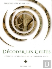 Décoder Les Celtes ; Découvrir L'Héritage De La Tradition Celte