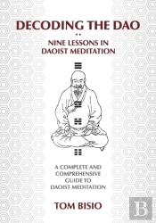Decoding The Dao: Nine Lessons In Daoist Meditation: A Complete And Comprehensive Guide To Daoist Meditation