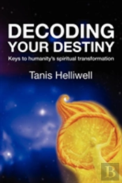 Decoding Your Destiny: Keys To Humanity'S Spiritual Transformation