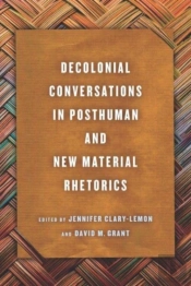 Decolonial Conversations In Posthuman And New Material Rhetorics