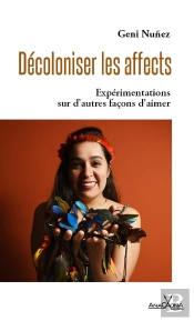 Décoloniser Les Affects : Expérimentations Sur D'Autres Façons D'Aimer