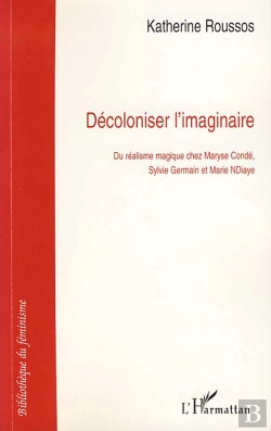 Bertrand.pt - Décoloniser L'Imaginaire ; Du Réalisme Magique Chez Maryse Condé, Sylvie Germain Et Marie Ndiaye