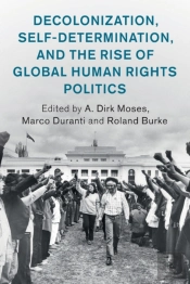Decolonization, Self-Determination, And The Rise Of Global Human Rights Politics