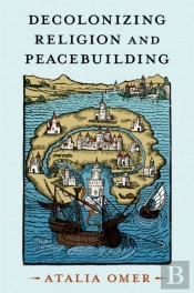 Decolonizing Religion And Peacebuilding