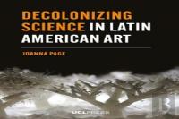 Decolonizing Science In Latin American Art