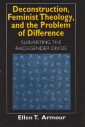 Deconstruction, Feminist Theology, And The Problem Of Difference