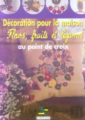 Decoration Pour La Maison ; Fleurs, Fruits Et Legumes Au Point Croix