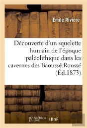 Decouverte D'Un Squelette Humain De L'Epoque Paleolithique Dans Les Cavernes Des Baousse-Rousse - Di
