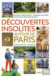 Decouvertes Insolites Autour De Paris - Jardins Caches, Chateaux Enchanteurs, Musees Meconnus