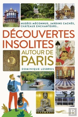 Bertrand.pt - Decouvertes Insolites Autour De Paris - Jardins Caches, Chateaux Enchanteurs, Musees Meconnus