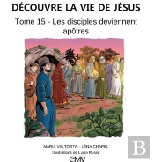 Découvre La Vie De Jésus Tome 15 : Les Disciples Deviennent Apôtres