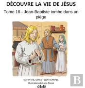 Découvre La Vie De Jésus Tome 16 ; Jean-Baptiste Tombe Dans Un Piège