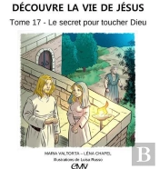 Découvre La Vie De Jésus Tome 17 ; Le Secret Pour Toucher Dieu