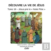 Découvre La Vie De Jésus Tome 18 : Jésus Prie Le 'Notre Père'